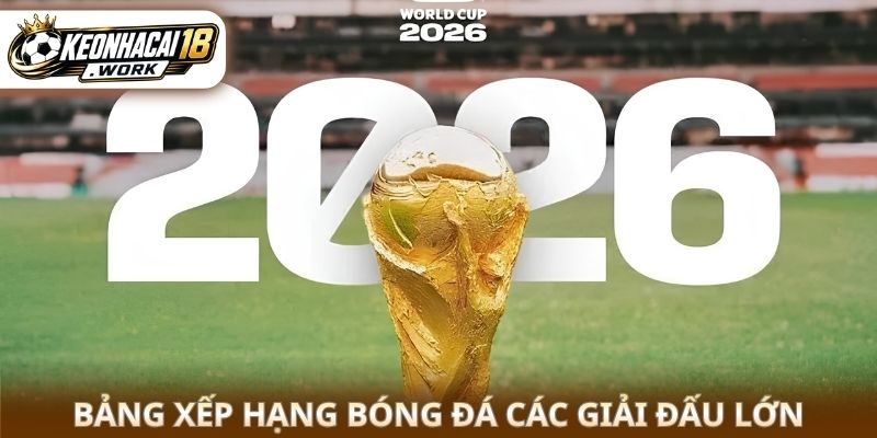 Bảng xếp hạng bóng đá các giải đấu lớn