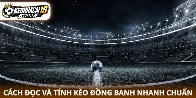 Cách đọc và tính kèo đồng banh nhanh chuẩn