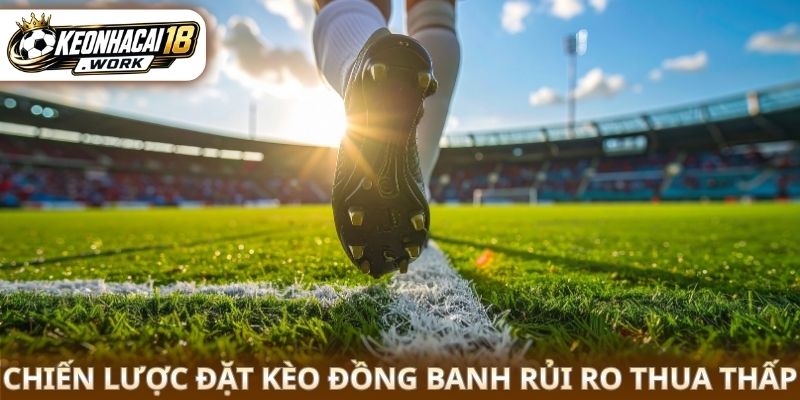 Chiến lược đặt kèo đồng banh rủi ro thua thấp