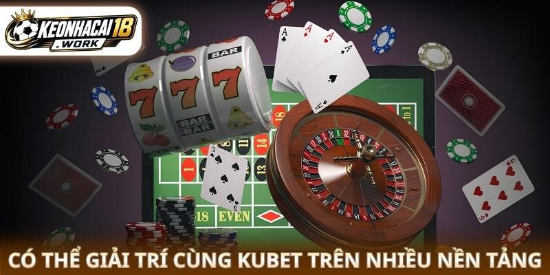 Có thể giải trí trên nhiều nền tảng