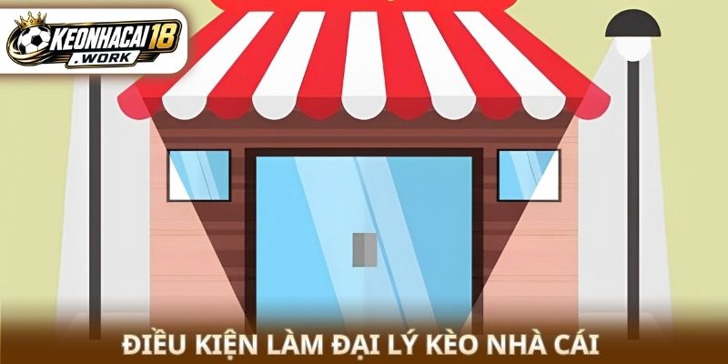 Điều kiện làm đại lý Kèo nhà cái