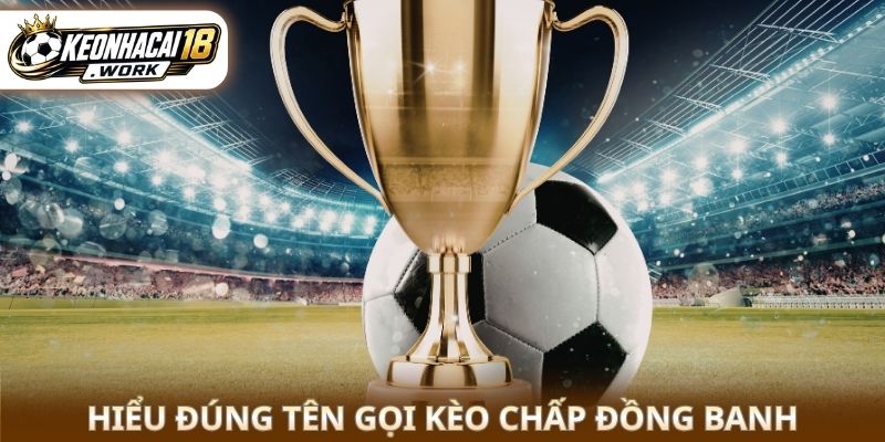 Hiểu đúng tên gọi kèo chấp đồng banh