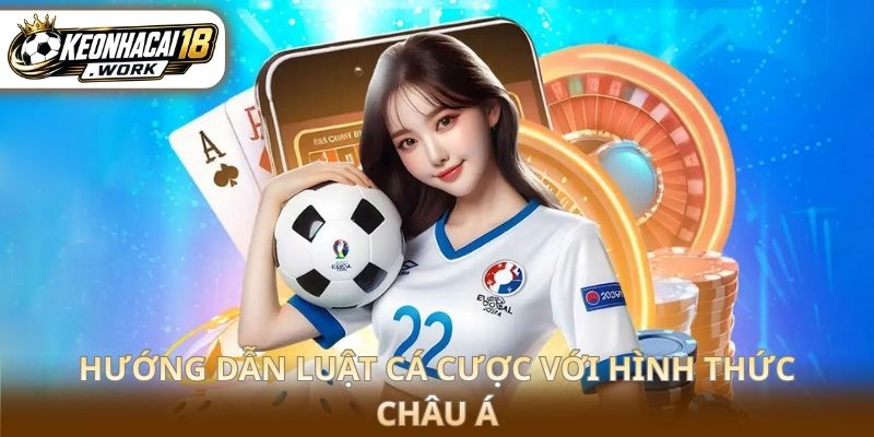 Hướng dẫn luật cá cược với hình thức châu Á
