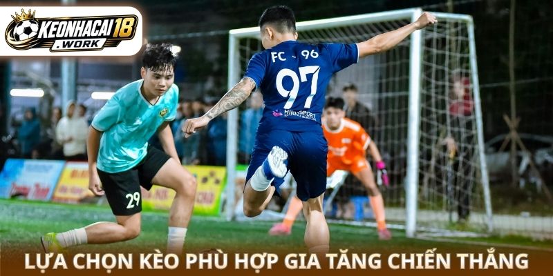 Lựa chọn kèo phù hợp gia tăng chiến thắng