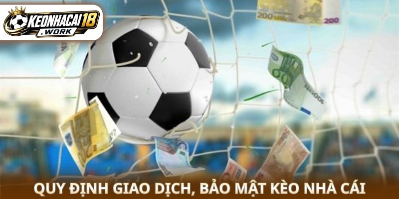 Quy định giao dịch, bảo mật Kèo nhà cái