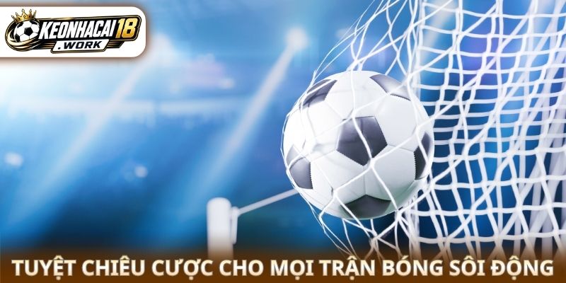 Tuyệt chiêu cá cược cho mọi trận bóng sôi động