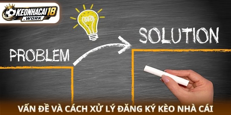 Vấn đề và cách xử lý Đăng Ký kèo nhà cái