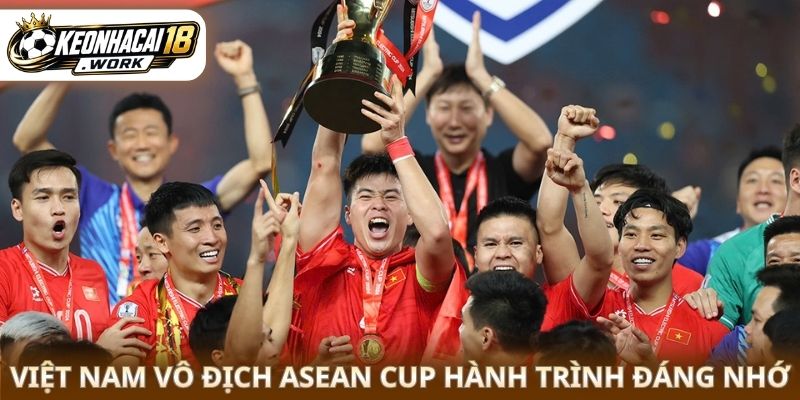 Việt Nam vô địch ASEAN Cup hành trình đáng nhớ 
