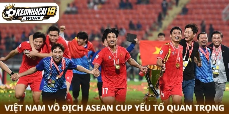Việt Nam vô địch ASEAN Cup yếu tố quan trọng 