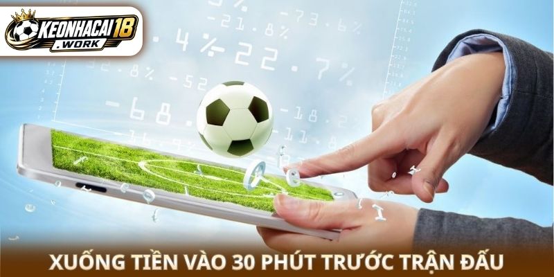 Xuống tiền vào 30 phút trước trận đấu
